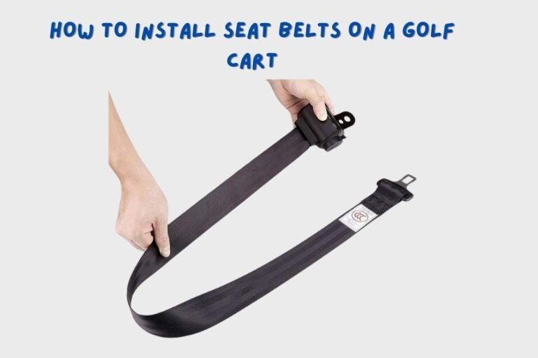 How To Install Seat Belts On A Golf Cart (Easy Guide)